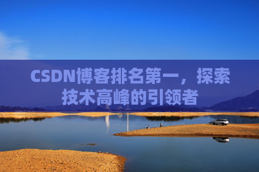 CSDN博客排名第一,探索技术高峰的引领者