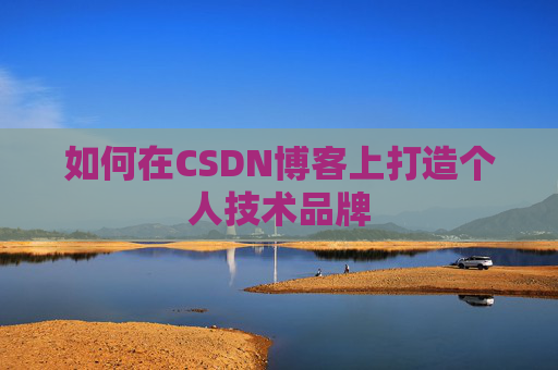 如何在CSDN博客上打造个人技术品牌