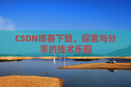 CSDN博客下载，探索与分享的技术乐园